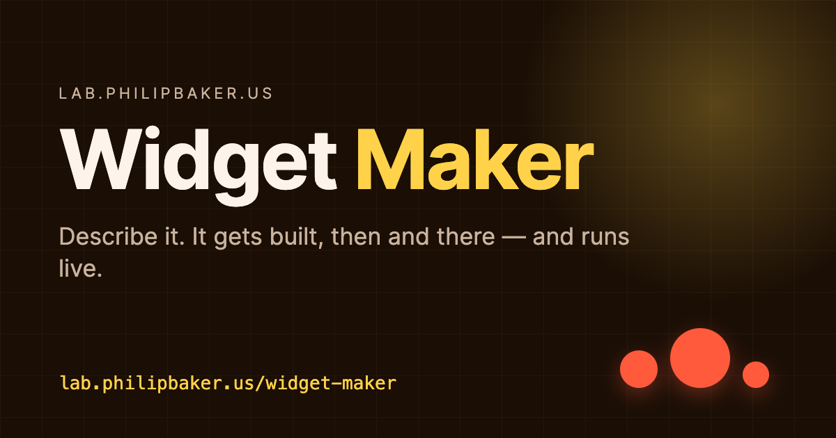 Widget Maker: describe it, and it gets built then and there, and runs live.